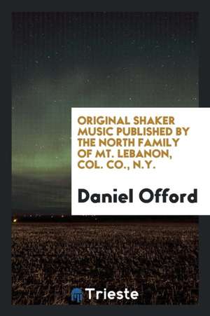 Original Shaker Music Published by the North Family of Mt. Lebanon, Col. Co., N.Y. de Daniel Offord