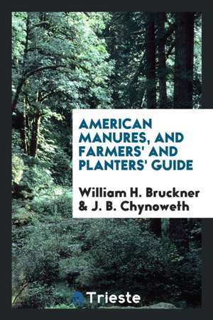 American Manures, and Farmers' and Planters' Guide de William H. Bruckner