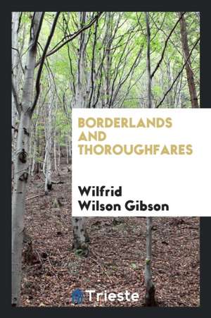 Borderlands and Thoroughfares de Wilfrid Wilson Gibson