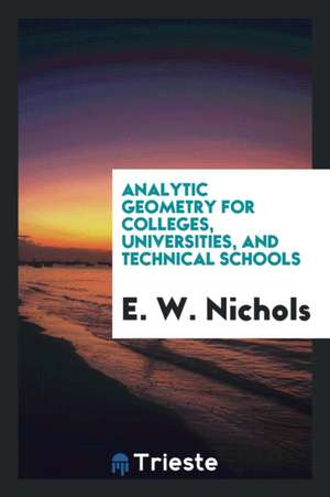 Analytic Geometry for Colleges, Universities, and Technical Schools de E. W. Nichols