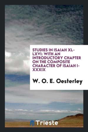 Studies in Isaiah XL-LXVI: With an Introductory Chapter on the Composite Character of Isaiah I-XXXIX de W. O. E. Oesterley