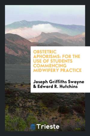 Obstetric Aphorisms: For the Use of Students Commencing Midwifery Practice de Joseph Griffiths Swayne