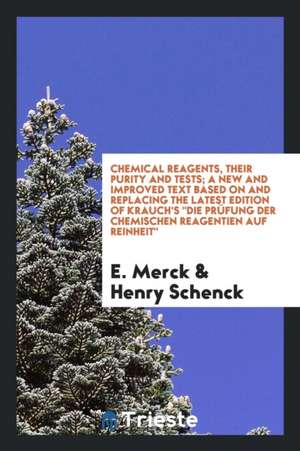 Chemical Reagents, Their Purity and Tests; A New and Improved Text Based on and Replacing the Latest Edition of Krauch's Die Prüfung Der Chemischen Re de E. Merck