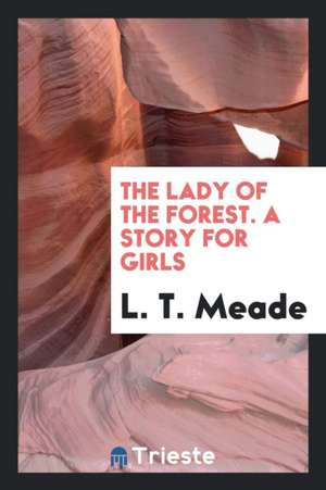 The Lady of the Forest. a Story for Girls de L. T. Meade