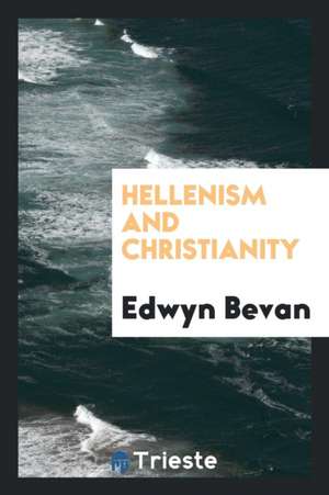 Hellenism and Christianity de Edwyn Bevan