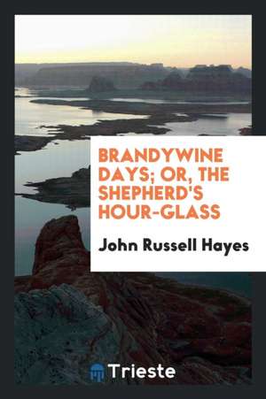 Brandywine Days; Or, the Shepherd's Hour-Glass de John Russell Hayes