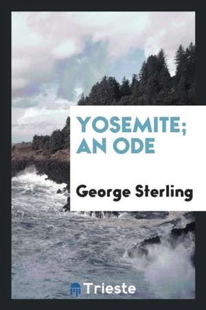 Yosemite; An Ode de George Sterling