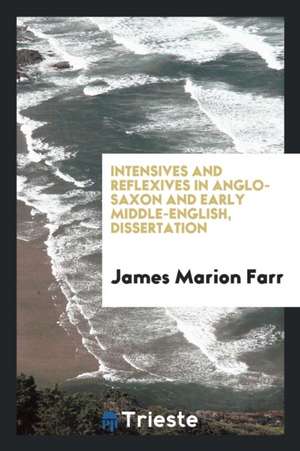 Intensives and Reflexives in Anglo-Saxon and Early Middle-English, Dissertation de James Marion Farr