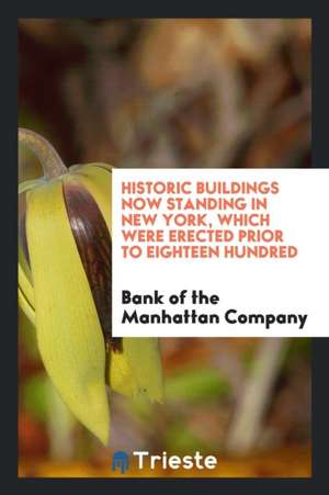 Historic Buildings Now Standing in New York, Which Were Erected Prior to Eighteen Hundred de Bank of the Manhattan Company