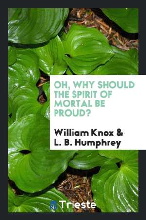 Oh, Why Should the Spirit of Mortal Be Proud? de William Knox