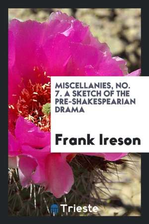 Miscellanies, No. 7. a Sketch of the Pre-Shakespearian Drama de Frank Ireson