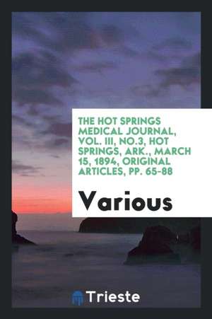 The Hot Springs Medical Journal, Vol. III, No.3, Hot Springs, Ark., March 15, 1894, Original Articles, Pp. 65-88 de Various