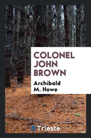 Colonel John Brown de Archibald M. Howe