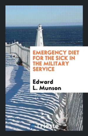 Emergency Diet for the Sick in the Military Service de Edward L. Munson