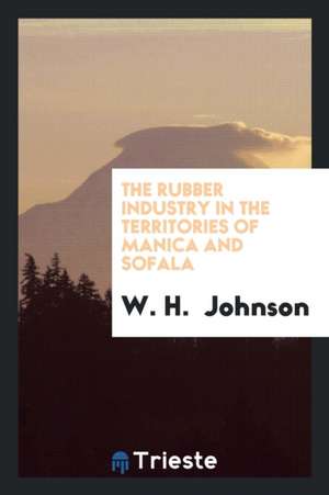 The Rubber Industry in the Territories of Manica and Sofala de W. H. Johnson