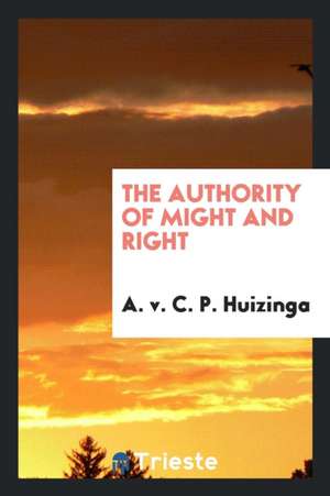 The Authority of Might and Right de A. V. C. P. Huizinga