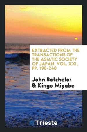 Extracted from the Transactions of the Asiatic Society of Japan, Vol. XXI, Pp. 198-240 de John Batchelor