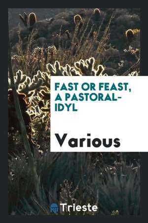 Fast or Feast, a Pastoral-Idyl de Various