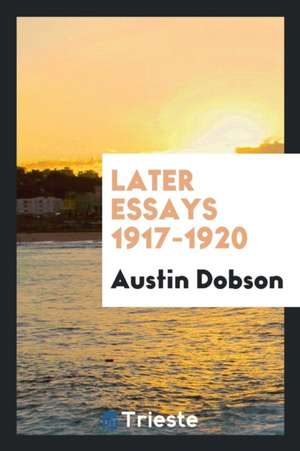 Later Essays 1917-1920 de Austin Dobson