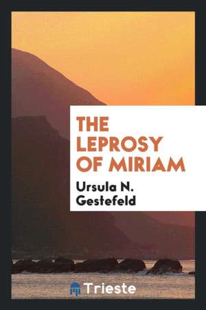 The Leprosy of Miriam de Ursula N. Gestefeld