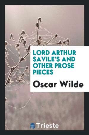 Lord Arthur Savile's and Other Prose Pieces de Oscar Wilde