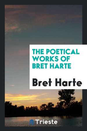 The Poetical Works of Bret Harte de Bret Harte