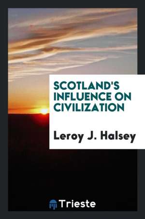 Scotland's Influence on Civilization de Leroy J. Halsey