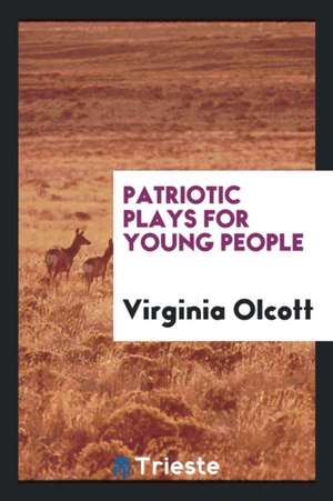 Patriotic Plays for Young People de Virginia Olcott