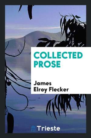 Collected Prose de James Elroy Flecker