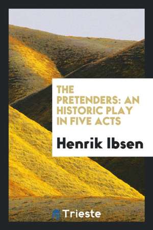 The Pretenders: An Historic Play in Five Acts de Henrik Ibsen