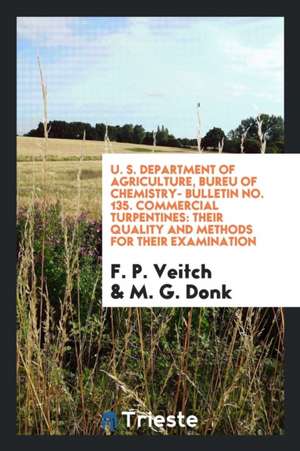 U. S. Department of Agriculture, Bureu of Chemistry- Bulletin No. 135. Commercial Turpentines: Their Quality and Methods for Their Examination de F. P. Veitch