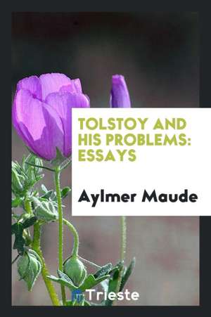 Tolstoy and His Problems: Essays de Aylmer Maude