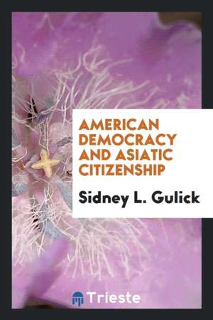 American Democracy and Asiatic Citizenship de Sidney L. Gulick