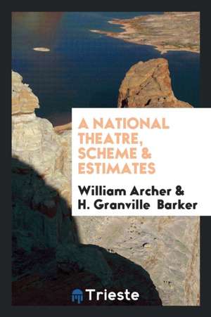 A National Theatre, Scheme & Estimates de William Archer