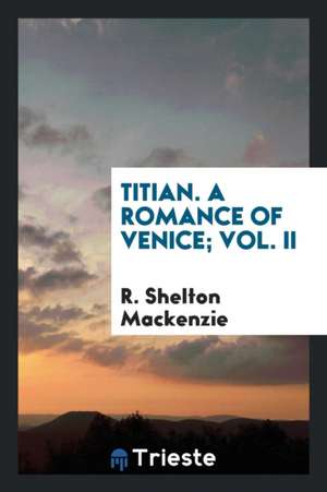 Titian. a Romance of Venice; Vol. II de R. Shelton Mackenzie