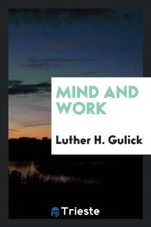 Mind and Work de Luther H. Gulick