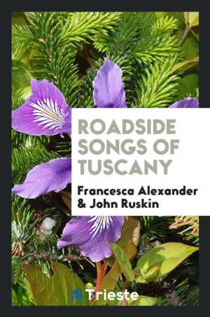 Roadside Songs of Tuscany de Francesca Alexander