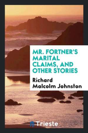 Mr. Fortner's Marital Claims, and Other Stories de Richard Malcolm Johnston