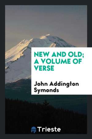 New and Old; A Volume of Verse de John Addington Symonds