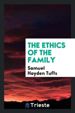 The Ethics of the Family de Samuel Hayden Tufts