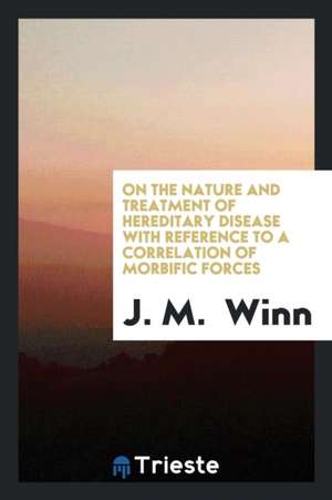 On the Nature and Treatment of Hereditary Disease with Reference to a Correlation of Morbific Forces de J. M. Winn