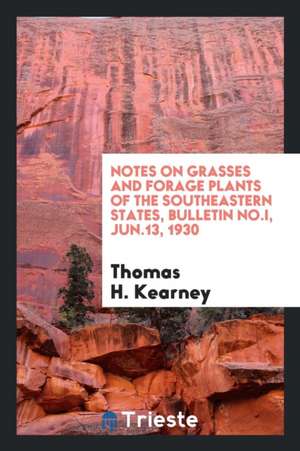 Notes on Grasses and Forage Plants of the Southeastern States, Bulletin No.I, Jun.13, 1930 de Thomas H. Kearney