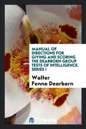 Manual of Directions for Giving and Scoring the Dearborn Group Tests of Intelligence. Series I de Walter Fenno Dearborn