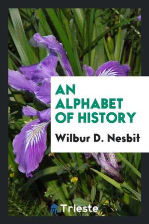 An Alphabet of History de Wilbur D. Nesbit