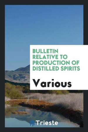 Bulletin Relative to Production of Distilled Spirits de Various