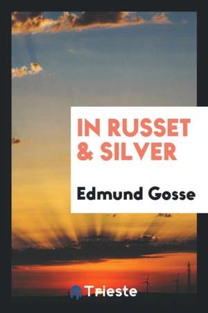 In Russet & Silver de Edmund Gosse