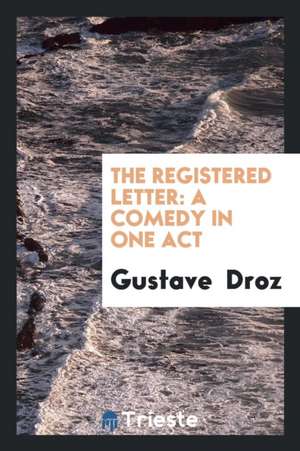 The Registered Letter: A Comedy in One Act de Gustave Droz