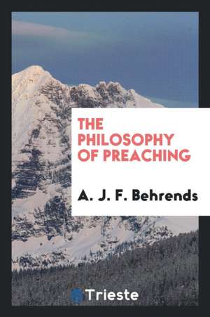 The Philosophy of Preaching de A. J. F. Behrends