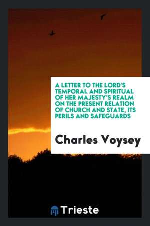 A Letter to the Lord's Temporal and Spiritual of Her Majesty's Realm on the ... de Charles Voysey