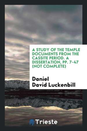 A Study of the Temple Documents from the Cassite Period. a Dissertation, Pp. 7-47 (Not Complete) de Daniel David Luckenbill